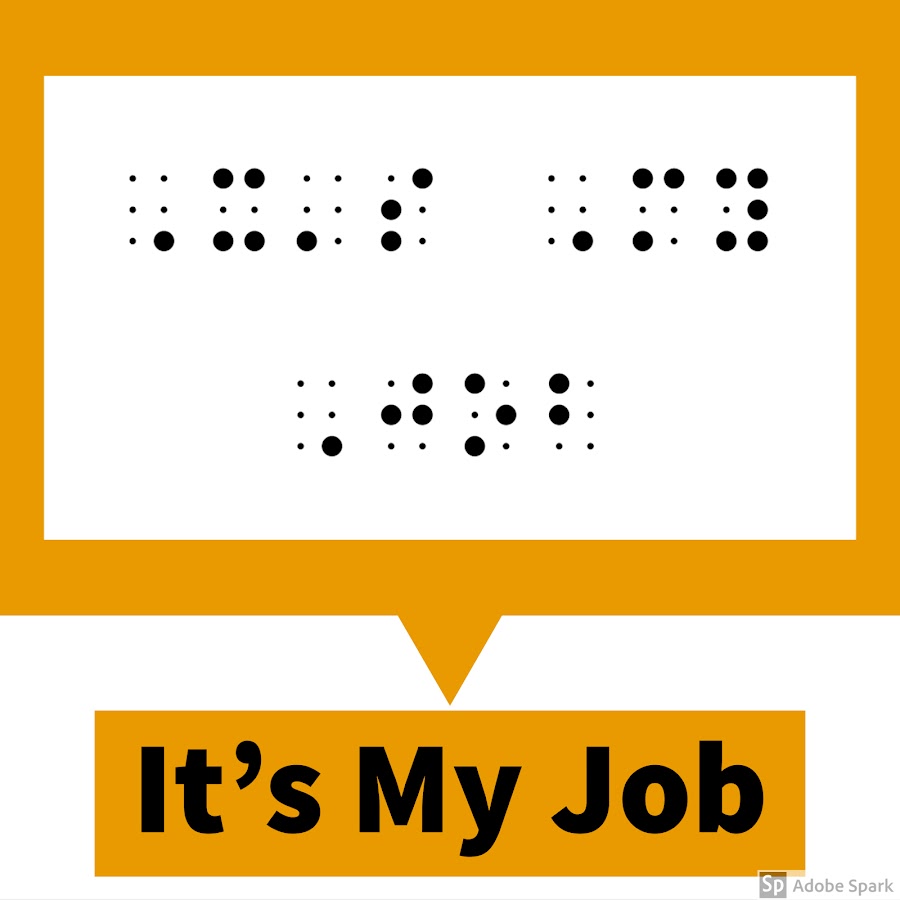 It's my job broadcast logo in print and in braille.